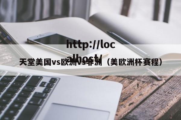 天堂美国vs欧洲vs非洲(美欧洲杯赛程)